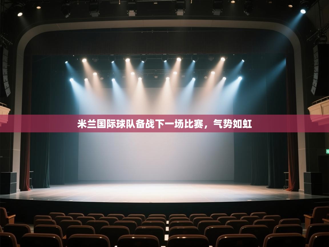 开云体育PC版网页版登录-米兰国际球队备战下一场比赛,气势如虹  第4张