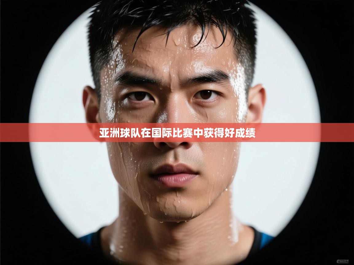 开云体育直播-亚洲球队在国际比赛中获得好成绩 第1张
