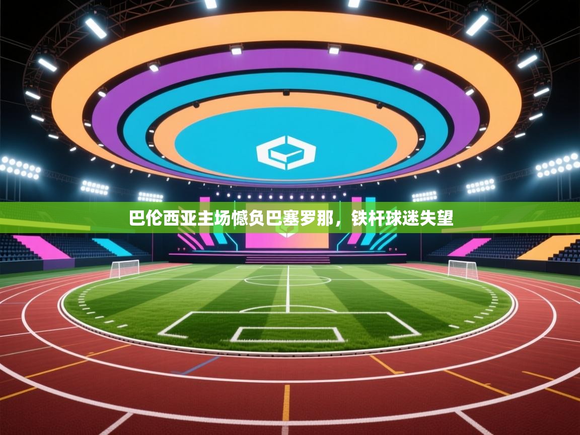 开云赛事-巴伦西亚主场憾负巴塞罗那，铁杆球迷失望  第1张