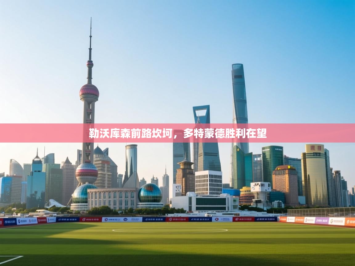 开云体育推送通知设置-勒沃库森前路坎坷,多特蒙德胜利在望 第4张