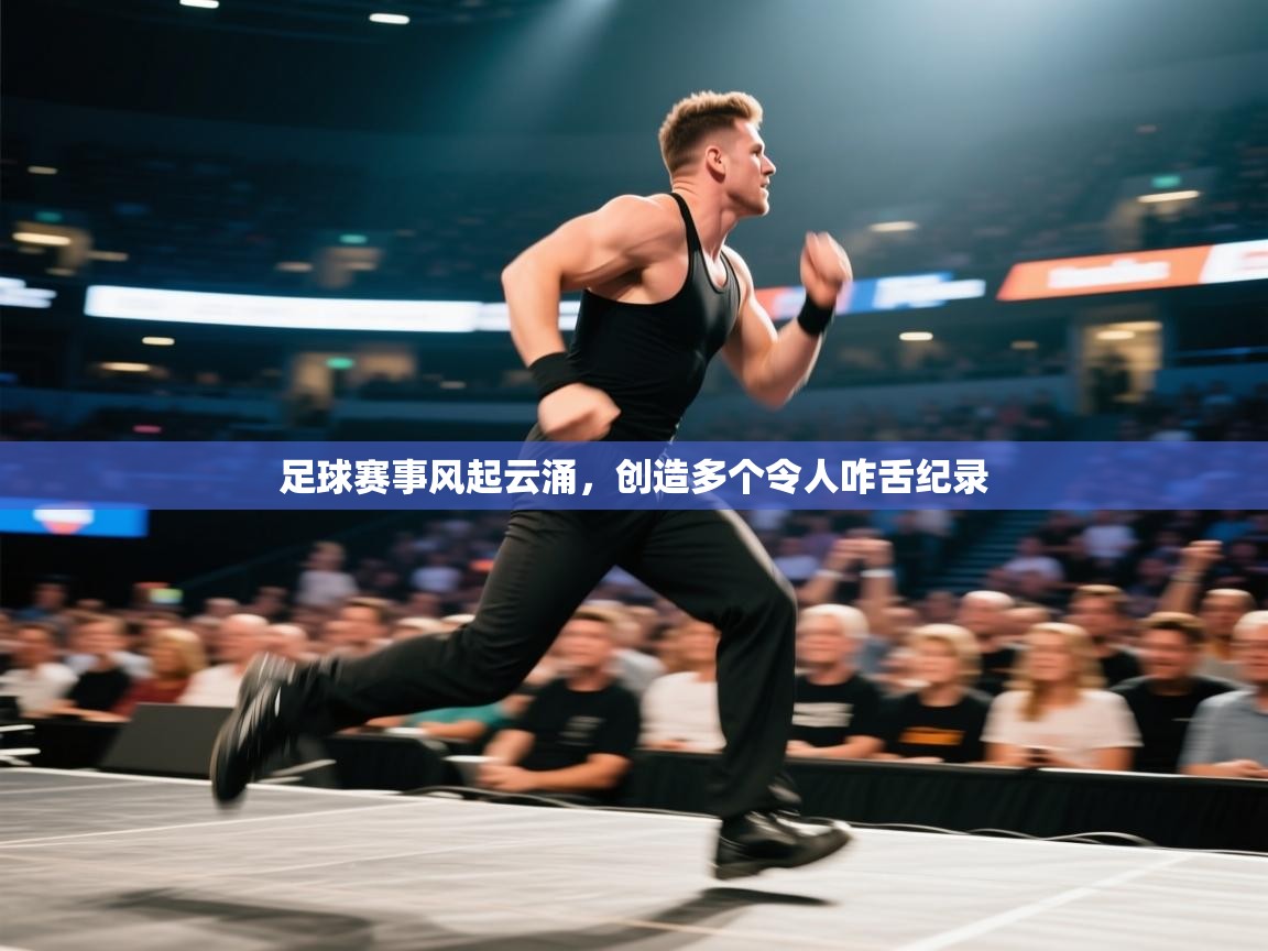 开云体育在线网址-足球赛事风起云涌,创造多个令人咋舌纪录 第2张