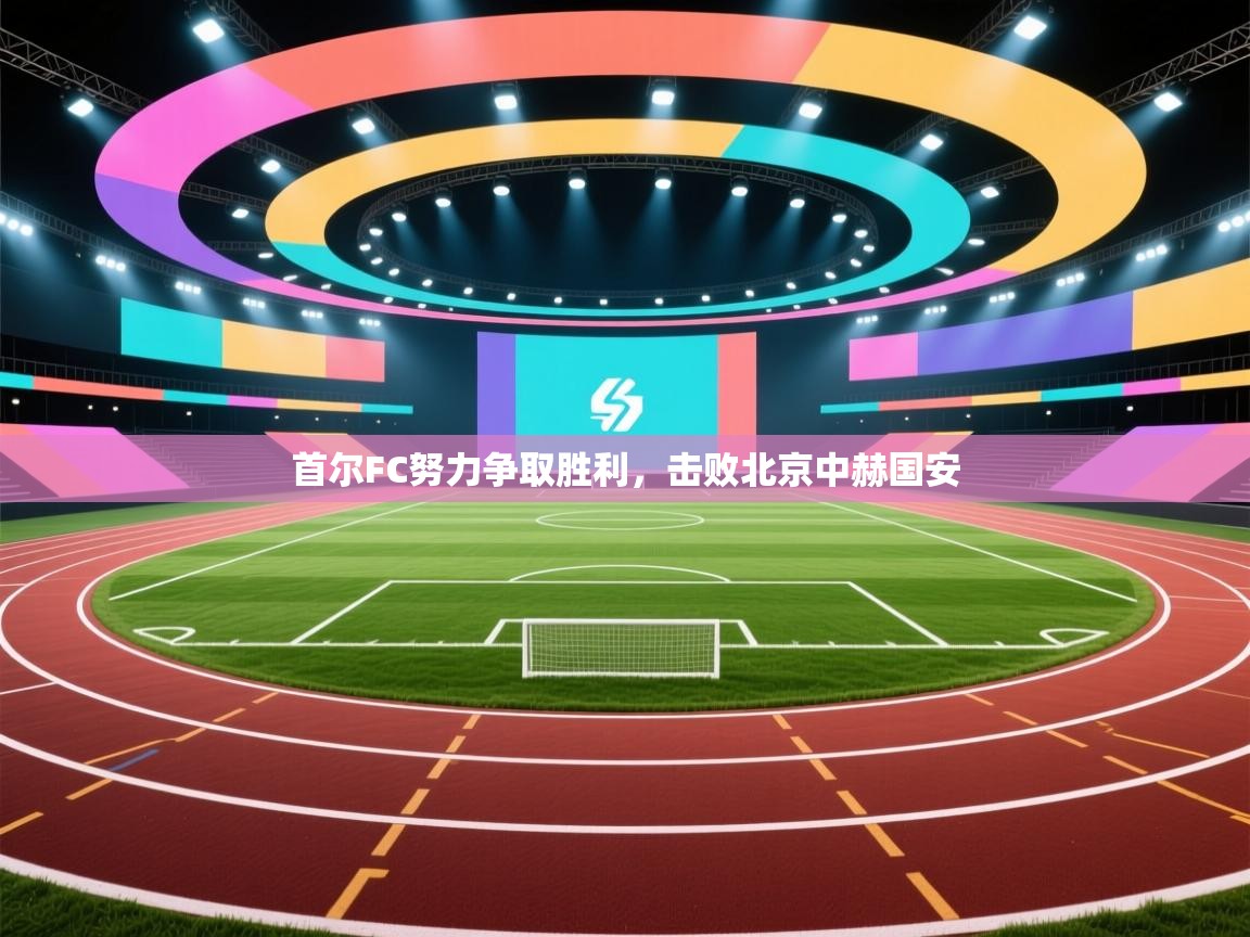 云开体育-首尔FC努力争取胜利,击败北京中赫国安 第1张