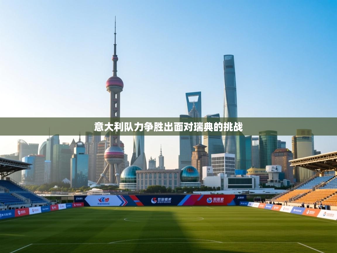 开云kaiyun体育app入口登录官网-意大利队力争胜出面对瑞典的挑战 第3张