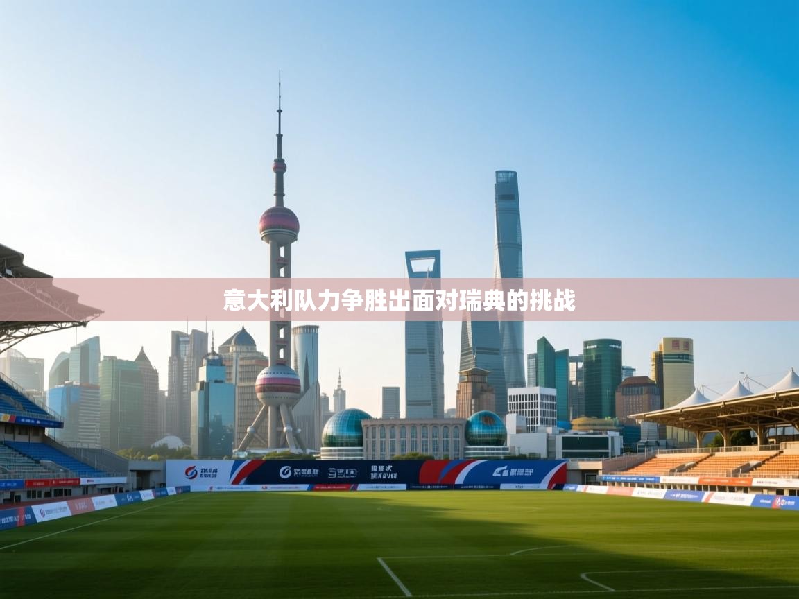 开云kaiyun体育app入口登录官网-意大利队力争胜出面对瑞典的挑战 第4张