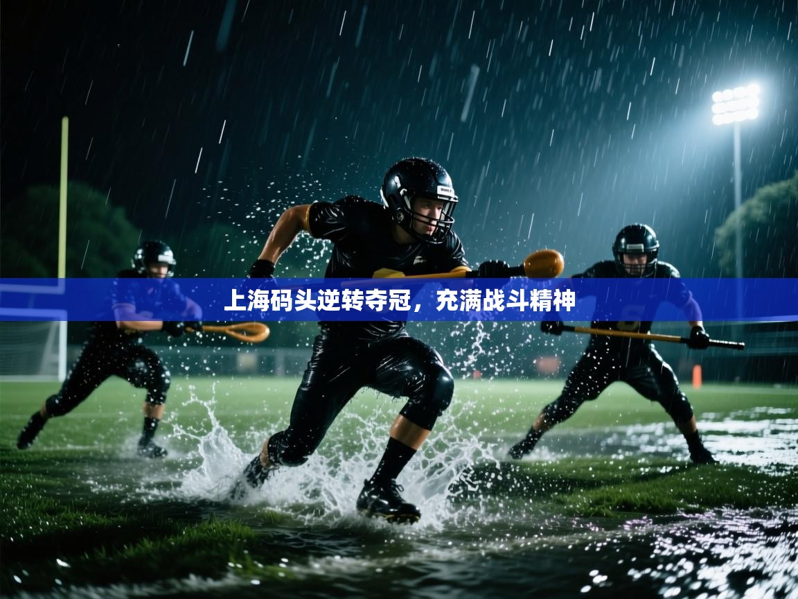 开云·体育app中国官方网站-上海码头逆转夺冠，充满战斗精神  第1张