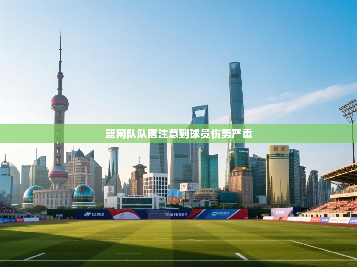 开云登录-篮网队队医注意到球员伤势严重  第1张