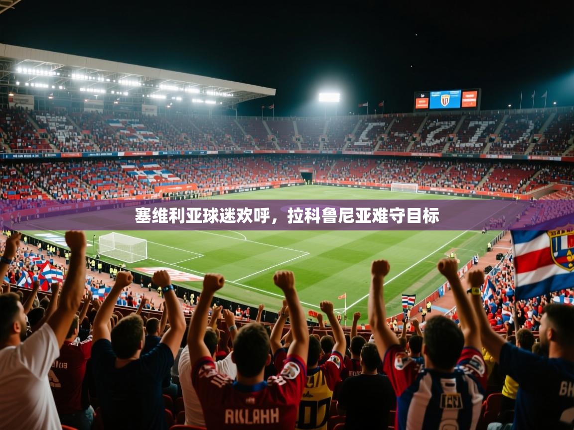 云开体育app网页版登录入口-塞维利亚球迷欢呼,拉科鲁尼亚难守目标 第1张