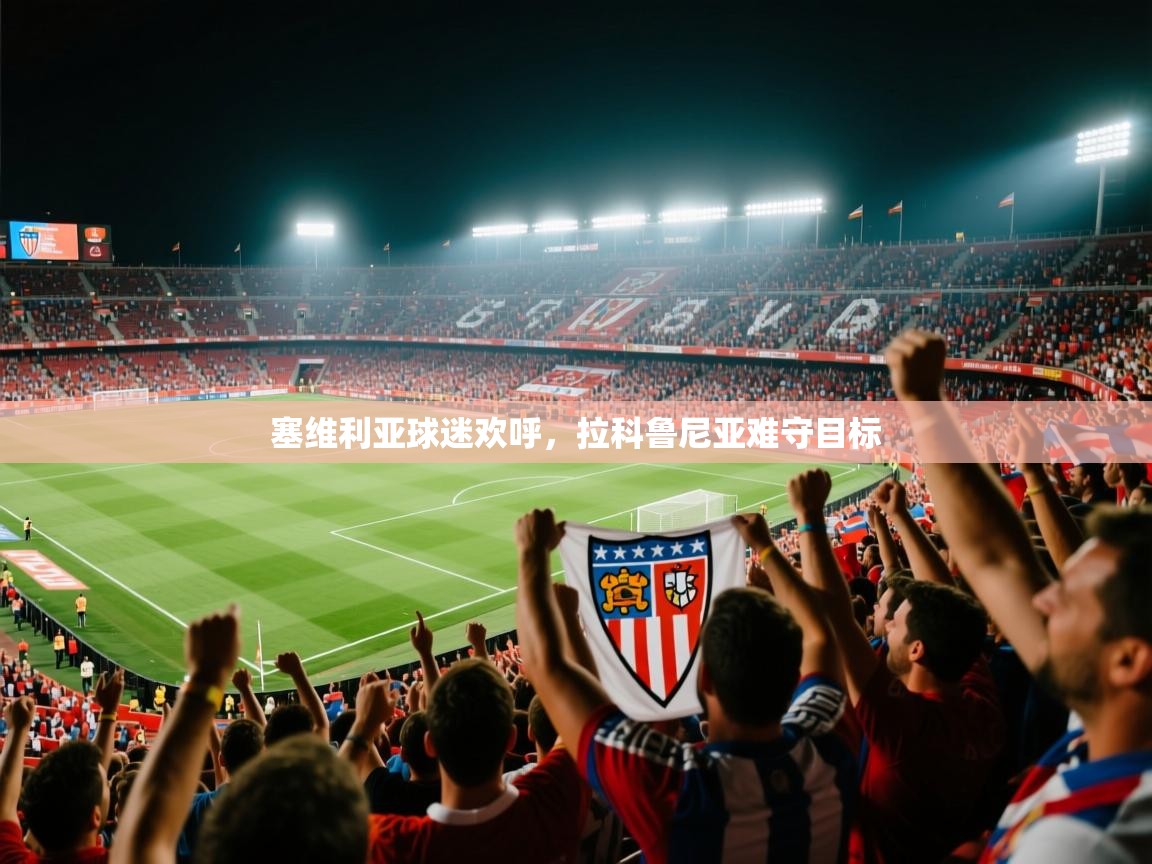 云开体育app网页版登录入口-塞维利亚球迷欢呼,拉科鲁尼亚难守目标 第2张